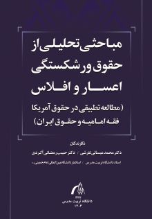 مباحثی تحلیلی از حقوق ورشکستگی اعسار و افلاس (مطالعه تطبیقی در حقوق آمریکا فقه امامیه و حقوق ایران)